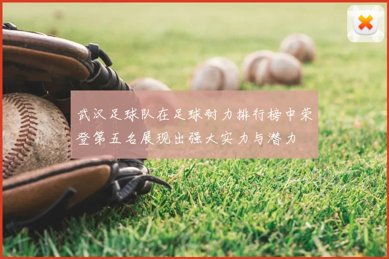 武汉足球队在足球耐力排行榜中荣登第五名展现出强大实力与潜力