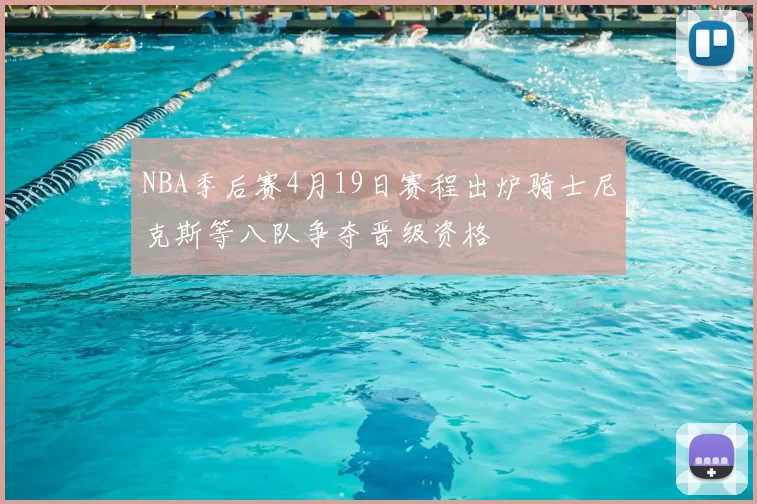NBA季后赛4月19日赛程出炉骑士尼克斯等八队争夺晋级资格