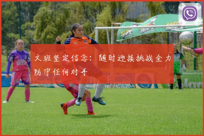 文班坚定信念：随时迎接挑战全力防守任何对手