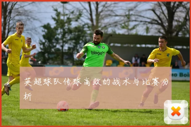 英超球队传球高效的战术与比赛分析