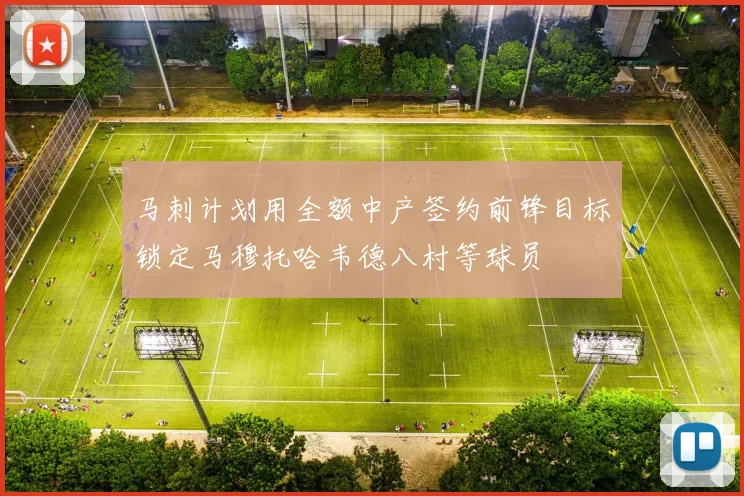 马刺计划用全额中产签约前锋目标锁定马穆托哈韦德八村等球员