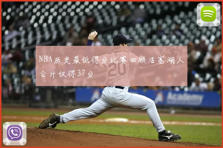 NBA历史最低得分比赛回顾活塞湖人合计仅得37分