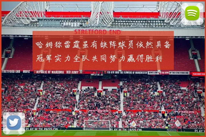 哈姆称雷霆虽有缺阵球员依然具备冠军实力全队共同努力赢得胜利