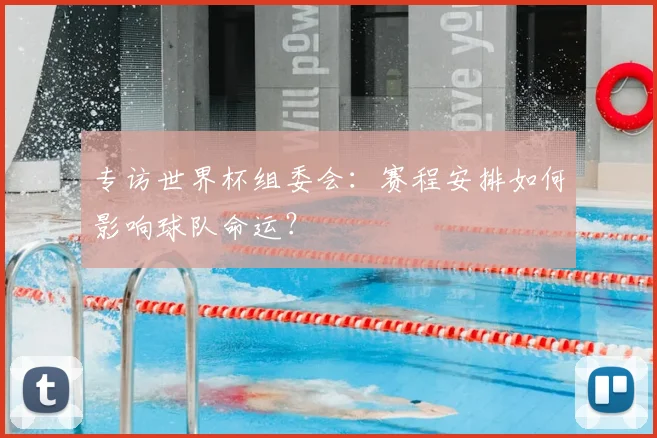 专访世界杯组委会:赛程安排如何影响球队命运?