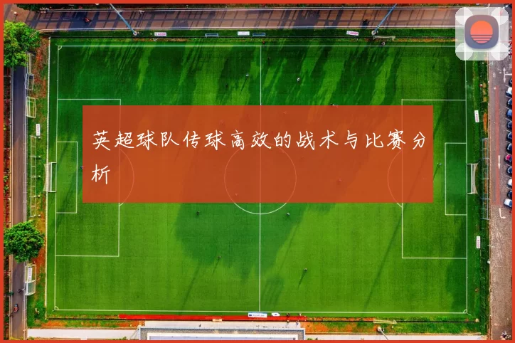 英超球队传球高效的战术与比赛分析