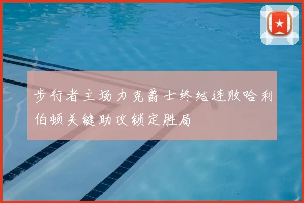 步行者主场力克爵士终结连败哈利伯顿关键助攻锁定胜局