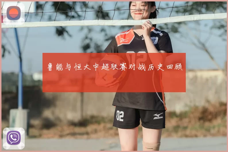 鲁能与恒大中超联赛对战历史回顾