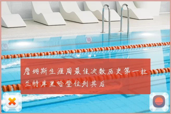 詹姆斯生涯周最佳次数历史第一杜兰特库里哈登位列其后