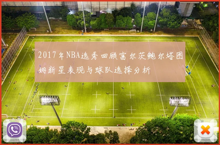 2017年NBA选秀回顾富尔茨鲍尔塔图姆新星表现与球队选择分析