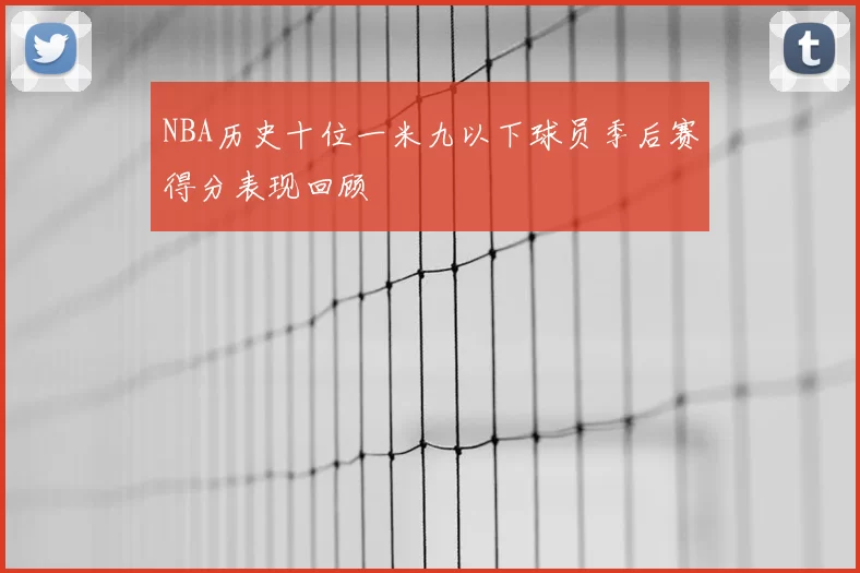 NBA历史十位一米九以下球员季后赛得分表现回顾