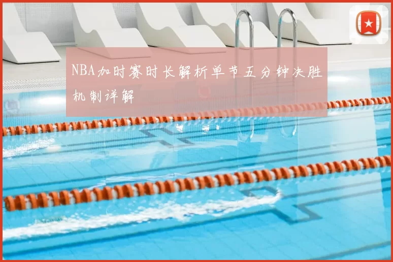 NBA加时赛时长解析单节五分钟决胜机制详解