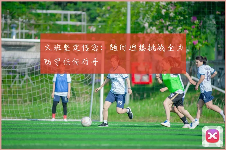 文班坚定信念:随时迎接挑战全力防守任何对手