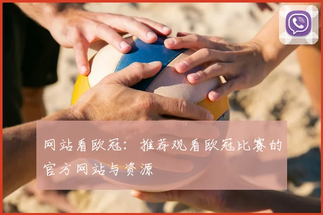 网站看欧冠:推荐观看欧冠比赛的官方网站与资源