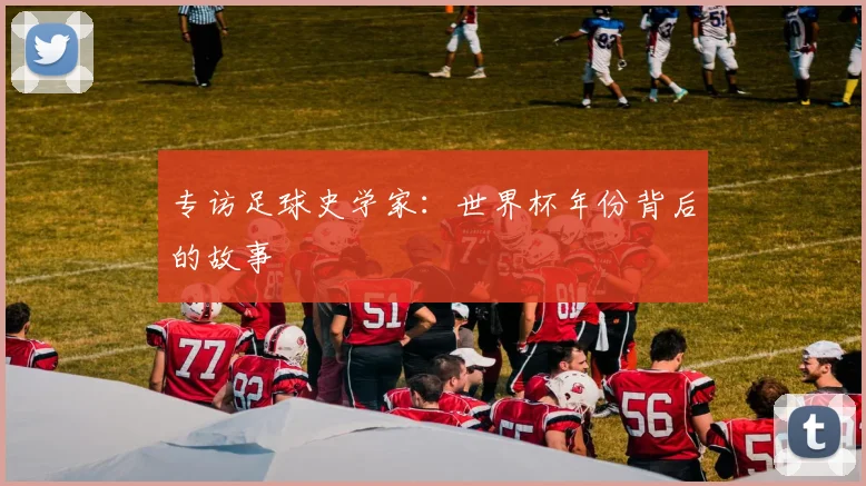 专访足球史学家：世界杯年份背后的故事