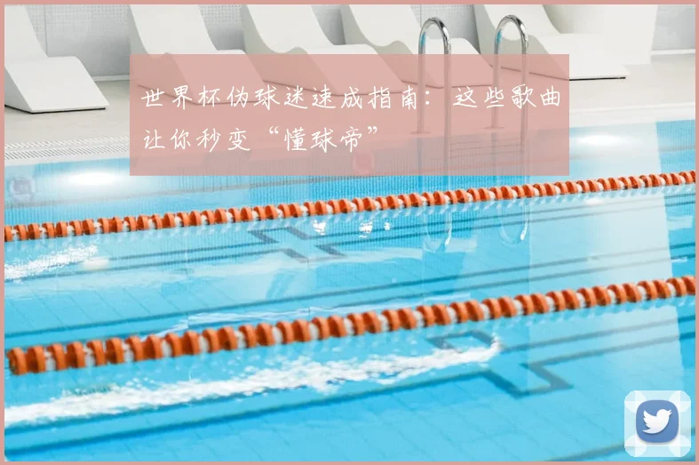 世界杯伪球迷速成指南:这些歌曲让你秒变“懂球帝”