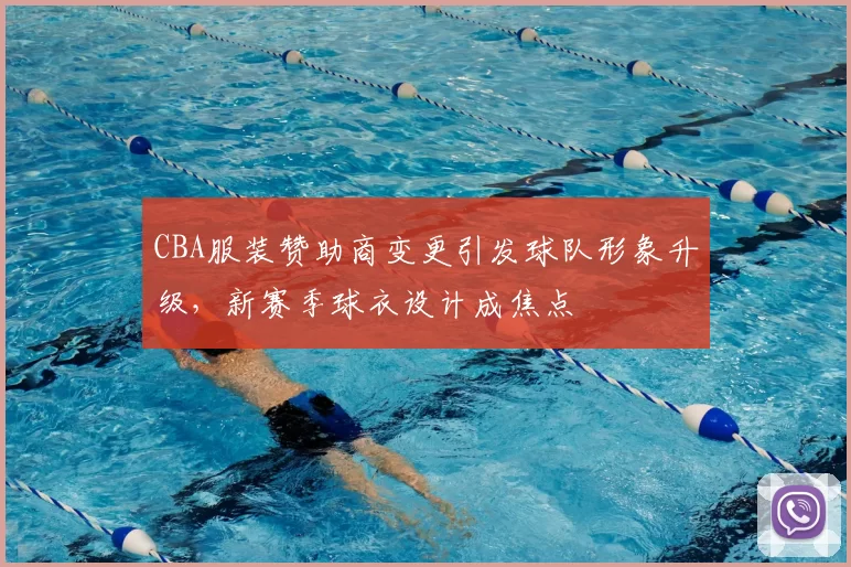 CBA服装赞助商变更引发球队形象升级，新赛季球衣设计成焦点