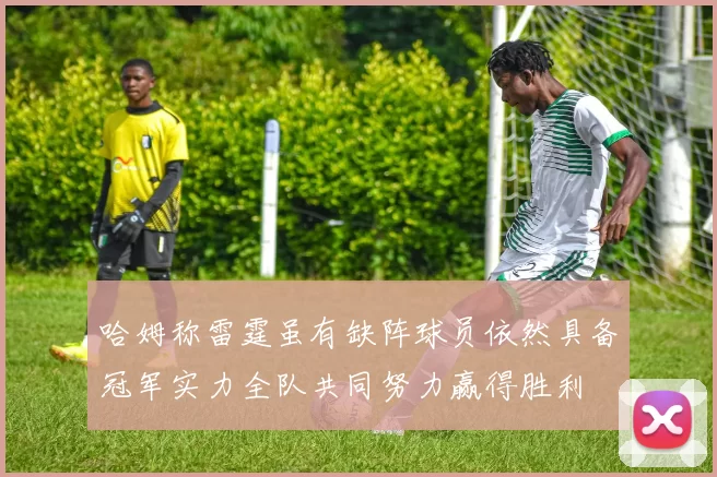 哈姆称雷霆虽有缺阵球员依然具备冠军实力全队共同努力赢得胜利