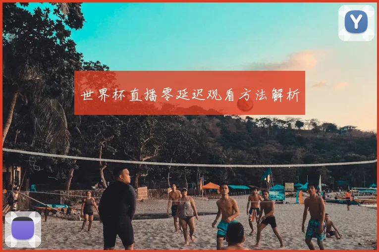 世界杯直播零延迟观看方法解析