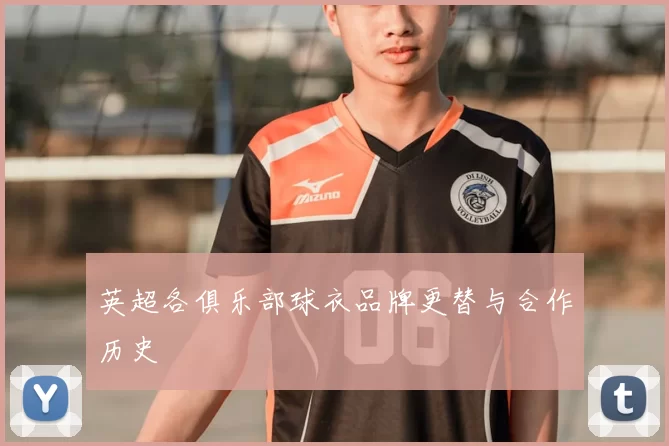 英超各俱乐部球衣品牌更替与合作历史