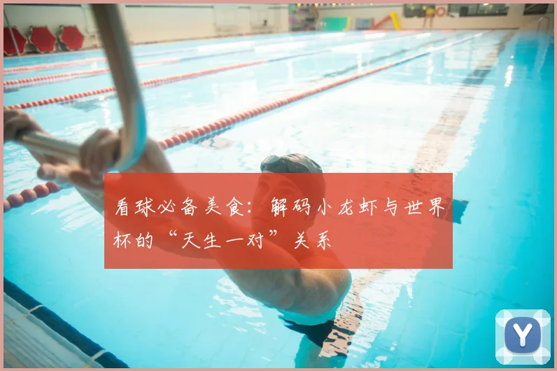 看球必备美食:解码小龙虾与世界杯的“天生一对”关系