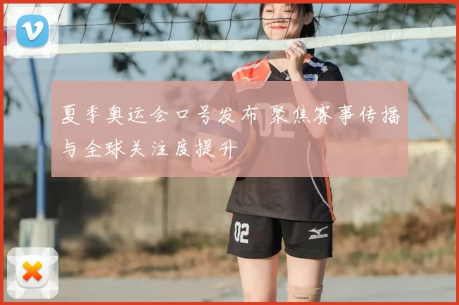 夏季奥运会口号发布 聚焦赛事传播与全球关注度提升