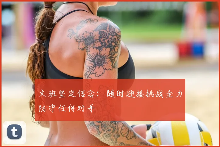 文班坚定信念:随时迎接挑战全力防守任何对手
